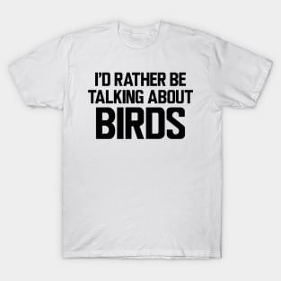 Ornithologist - I'd rather be talking about birds T-Shirt